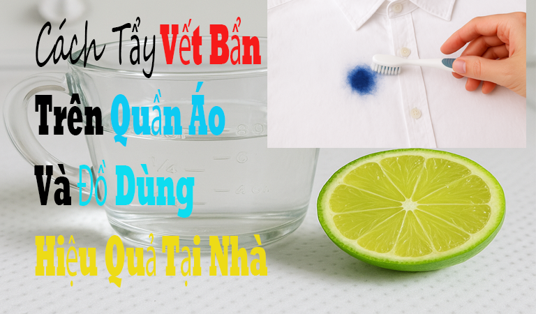 Cách Tẩy Vết Bẩn Trên Quần Áo Và Đồ Dùng Hiệu Quả Tại Nhà